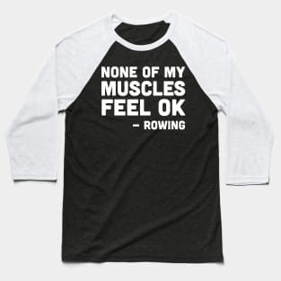 None of my muscles feel ok - rowing, rowing athlete gifts, rowing training present Baseball T-Shirt